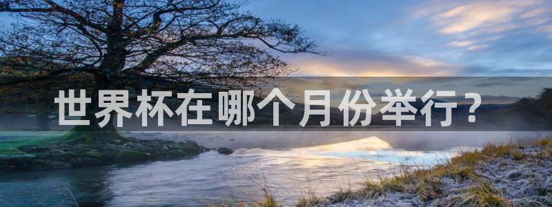 世界杯预选赛赛程：世界杯在哪个月份举行？
